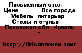 Письменный стол ! › Цена ­ 3 000 - Все города Мебель, интерьер » Столы и стулья   . Псковская обл.,Невель г.